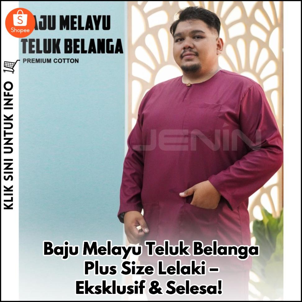 Baju Melayu Teluk Belanga Plus Size Lelaki – Eksklusif & Selesa!