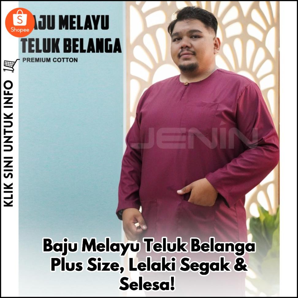 Baju Melayu Teluk Belanga Plus Size, Lelaki Segak & Selesa!