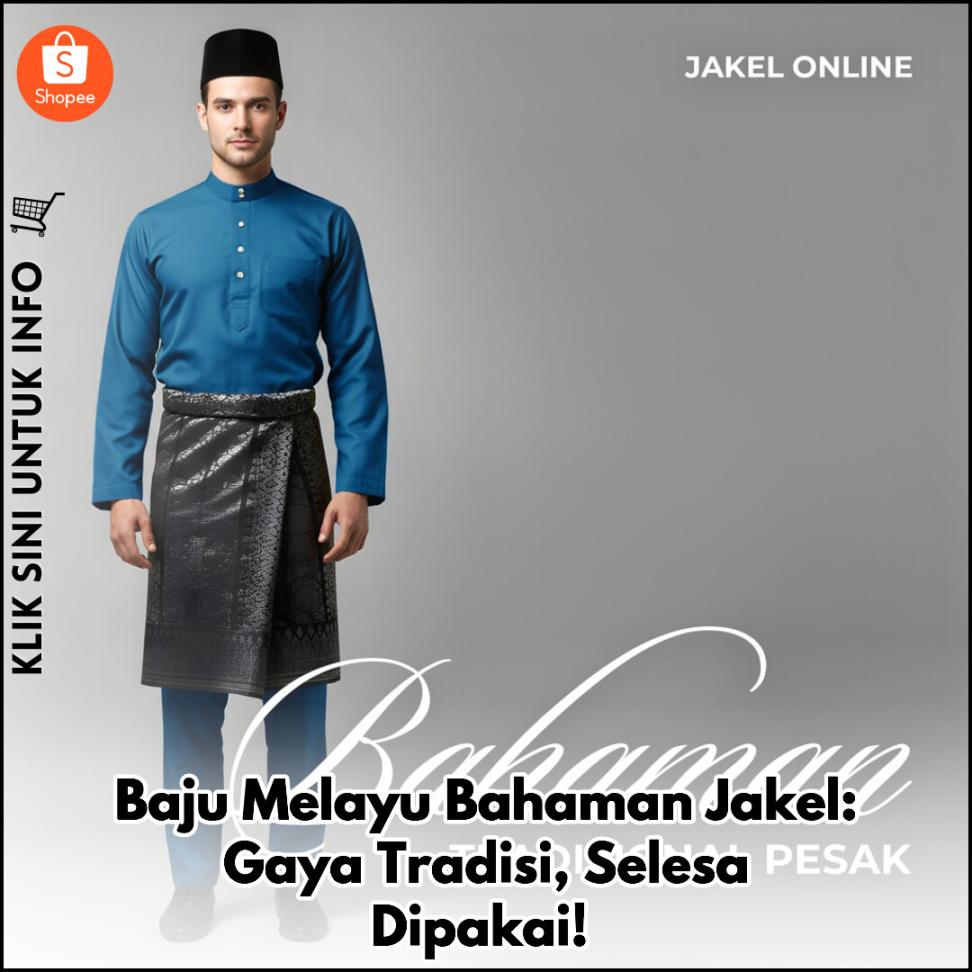 Baju Melayu Bahaman Jakel: Gaya Tradisi, Selesa Dipakai!