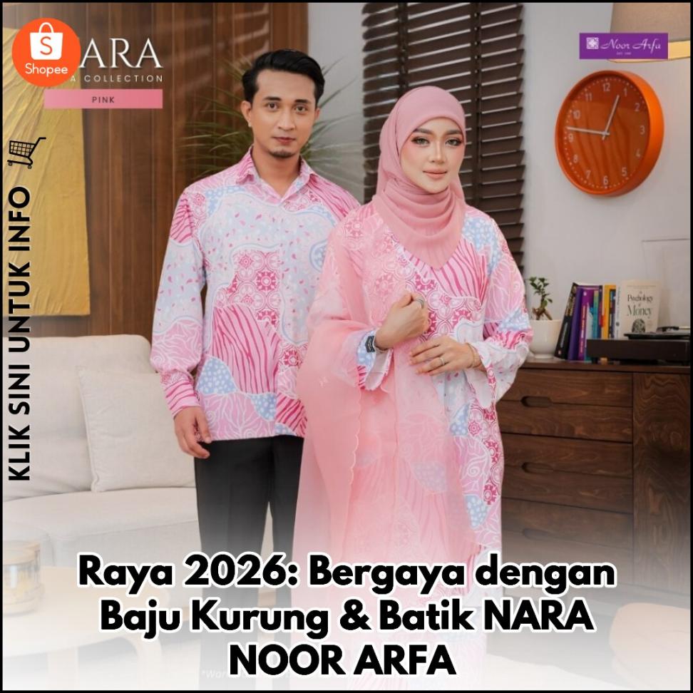 Raya 2026: Bergaya dengan Baju Kurung & Batik NARA NOOR ARFA